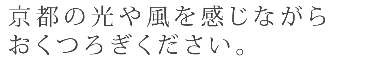 京都の光や風を感じながらおくつろぎください。